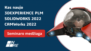 straipsniai_Kas naujo SOLIDWORKS ir 3DEXPERIENCE WORKS 2022 seminarų medžiaga